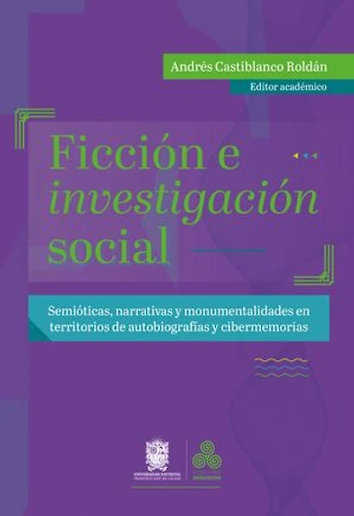 Ficción e investigación social: Semióticas, narrativas y monumentalidades en territorios de autobiografías y cibermemorias