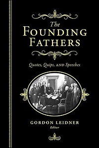 The Founding Fathers: Quotes, Quips and Speeches