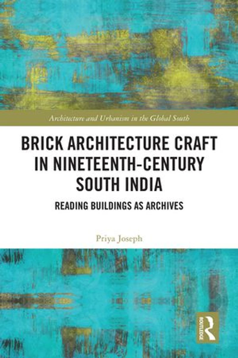 Brick Architecture Craft Nineteenth-Century South India: Reading Buildings as Archives