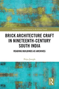 Brick Architecture Craft Nineteenth-Century South India: Reading Buildings as Archives