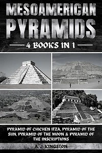Mesoamerican Pyramids: Pyramid Of Chichen Itza, Pyramid Of The Sun, Pyramid Of The Moon & Pyramid Of The Inscriptions