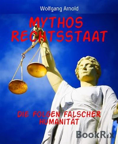 Mythos Rechtsstaat: Die Folgen falscher Humanität