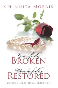 Gracefully broken Wonderfully restored: Overcoming Spiritual Seduction