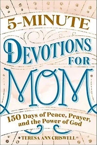 5-Minute Devotions for Mom: 150 Days of Peace, Prayer, and the Power God