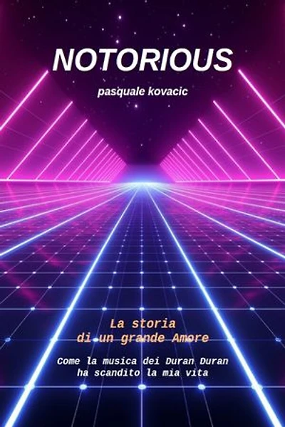 NOTORIOUS La storia di un grande Amore: Come la musica dei Duran Duran ha scandito la mia vita (Anche in versione Audiolibro - Voce Autore)