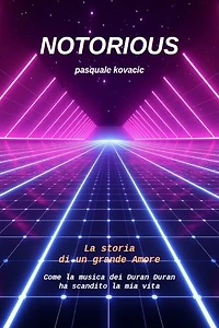 NOTORIOUS La storia di un grande Amore: Come la musica dei Duran Duran ha scandito la mia vita (Anche in versione Audiolibro - Voce Autore)