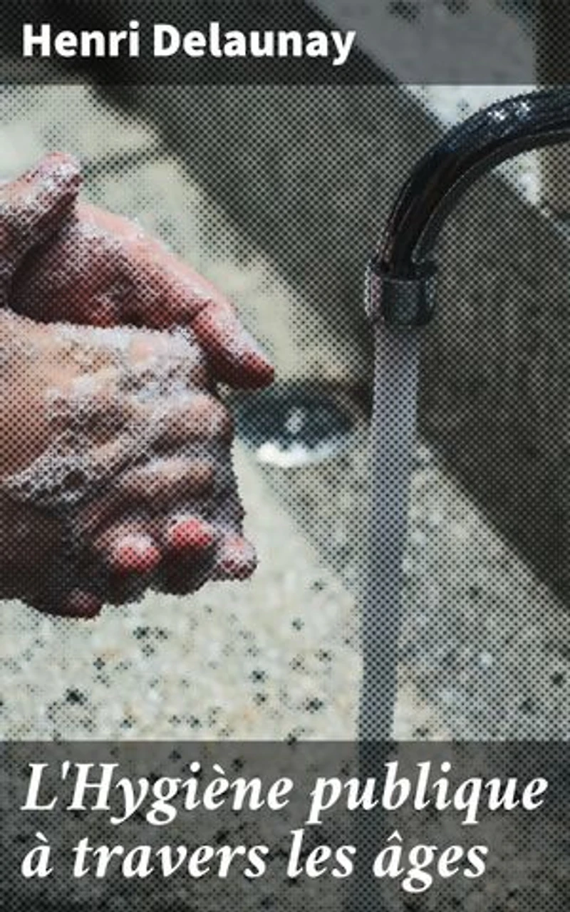 L'Hygiène publique à travers les âges: Édition enrichie. Une exploration historique des pratiques d'hygiène pour la santé publique