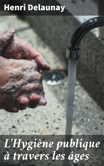 L'Hygiène publique à travers les âges: Édition enrichie. Une exploration historique des pratiques d'hygiène pour la santé publique