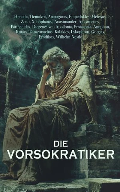 Die Vorsokratiker: Biographien, Lehren und überlieferte Schriften der bedeutendsten griechischen Philosophen des 6. und 5. Jahrhunderts v. Chr.