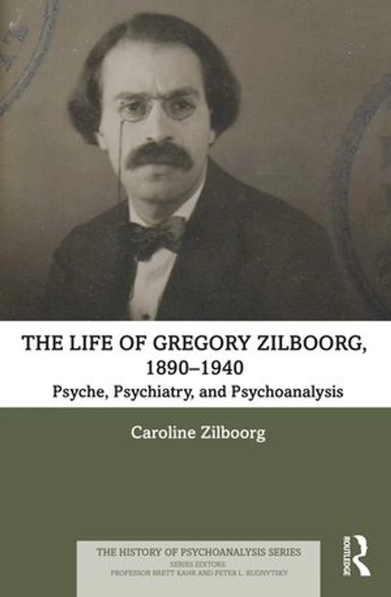 The Life of Gregory Zilboorg, 1890-1940: Psyche, Psychiatry, and Psychoanalysis