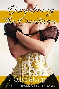 Disciplining the Courtesan: The Courtesan's Kingdom, #2