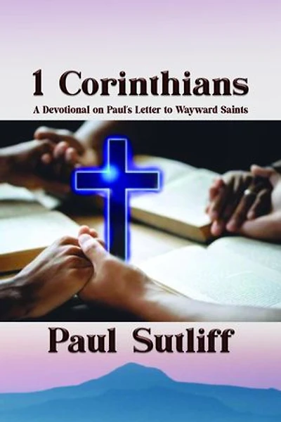 1 Corinthians: A Devotional of Paul's Letter To Wayward Saints