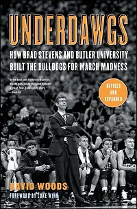 Underdawgs: How Brad Stevens and Butler University Built the Bulldogs for March Madness