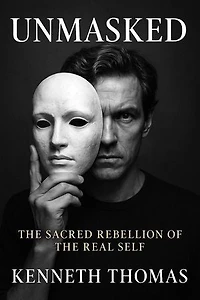 UNMASKED The Sacred Rebellion of the Real Self: Undone Series, #2