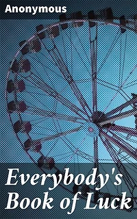 Everybody's Book of Luck: Unveiling the Mysteries of Fortune and Fate: A Journey Through Ancient Wisdom and Superstitions