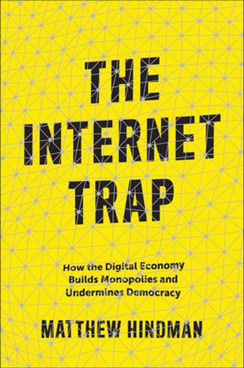 The Internet Trap: How Digital Economy Builds Monopolies And Undermines Democracy