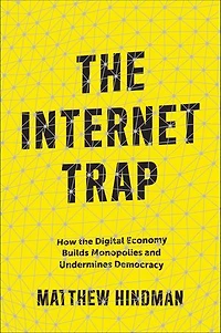 The Internet Trap: How Digital Economy Builds Monopolies And Undermines Democracy