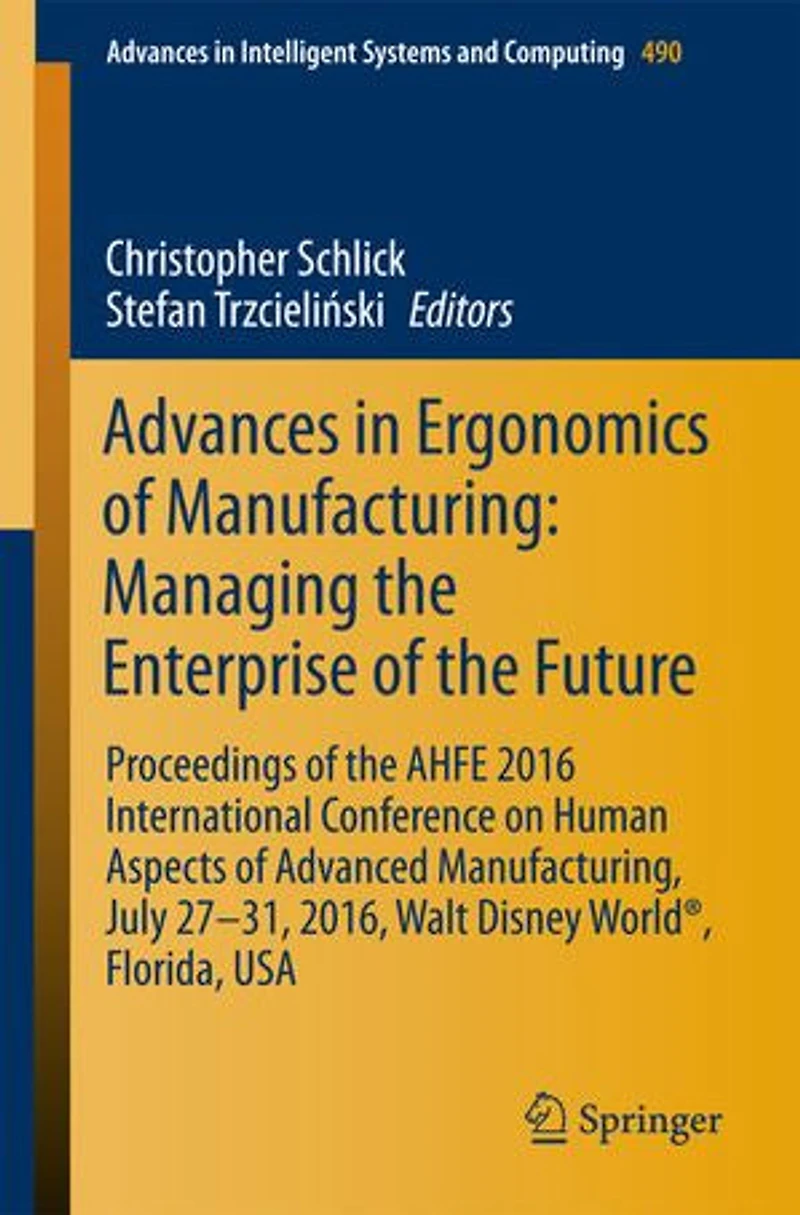 Advances Ergonomics of Manufacturing: Managing the Enterprise Future: Proceedings AHFE 2016 International Conference on Human Aspects Advanced Manufacturing, July 27-31, 2016, Walt Disney World , Florida, USA