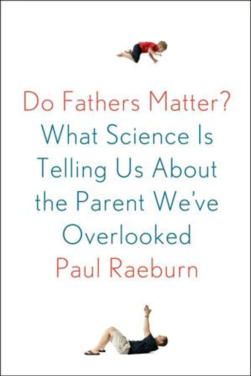 Do Fathers Matter?: What Science Is Telling Us About The Parent We've Overlooked