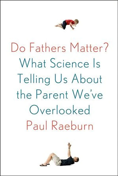 Do Fathers Matter?: What Science Is Telling Us About The Parent We've Overlooked