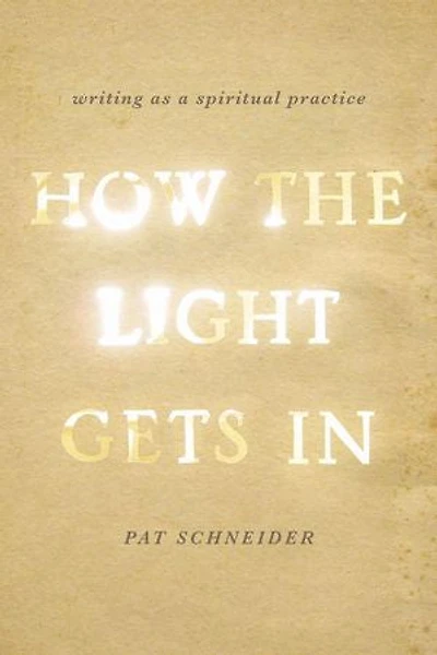 How the Light Gets In: Writing as a Spiritual Practice: Writing as a Spiritual Practice