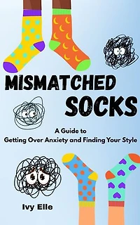 Mismatched Socks: Getting Over Anxiety, Embracing Your Weird, and Finding Your Own Style