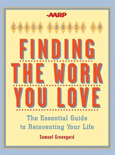 AARP® Crash Course in Finding the Work You Love: The Essential Guide to Reinventing Your Life