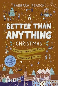 A Better Than Anything Christmas: Explore How Jesus Makes Christmas Better