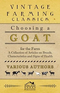 Choosing A Goat for the Farm - Collection of Articles on Breeds, Characteristics and Signs Health