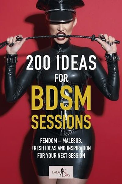 200 Ideas for BDSM Sessions: Femdom – Malesub. Fresh ideas and inspiration for your next session: 200 Ideas for BDSM Sessions, #1