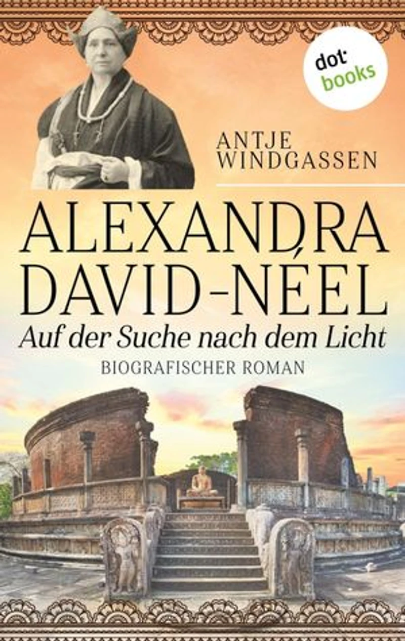 Alexandra David-Néel: Auf der Suche nach dem Licht: Biografischer Roman