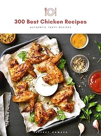 300 Best Chicken Recipes: Authentic Tasty Recipes