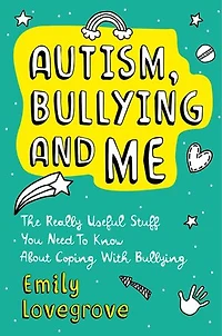 Autism, Bullying and Me: The Really Useful Stuff You Need to Know About Coping Brilliantly with