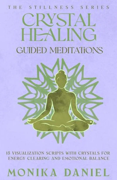 Crystal Healing Guided Meditations:: 15 Visualization Scripts with Crystals for Energy Clearing and Emotional Balance