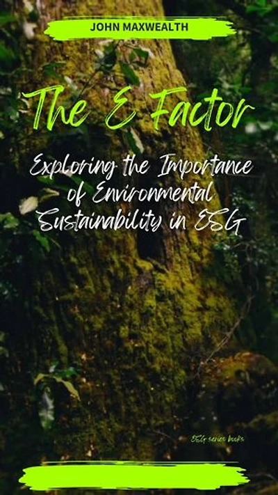 The E Factor - Exploring the Importance of Environmental Sustainability in ESG
