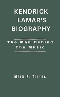 KENDRICK LAMAR'S BIOGRAPHY: The Man Behind the Music