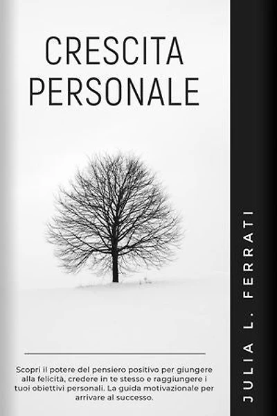 Crescita Personale: Scopri il Potere del Pensiero Positivo per Giungere alla Felicità, Credere in te Stesso e Raggiungere i tuoi Obiettivi Personali. La Guida Motivazionale per Arrivare al Successo.: Psicologia, #2