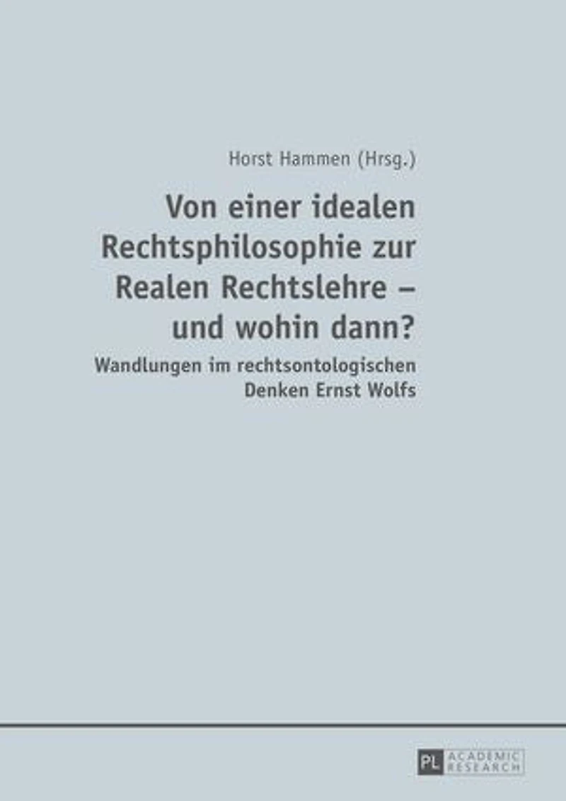 Von einer idealen Rechtsphilosophie zur Realen Rechtslehre - und wohin dann?: Wandlungen im rechtsontologischen Denken Ernst Wolfs