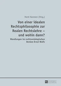 Von einer idealen Rechtsphilosophie zur Realen Rechtslehre - und wohin dann?: Wandlungen im rechtsontologischen Denken Ernst Wolfs