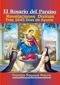 El Rosario Del Paraíso: Revelaciones Divinas Tras 1645 Días de Ayuno