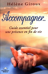 Accompagner... : guide essentiel pour une présence en fin de vie: vie