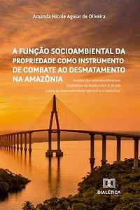 A Função Socioambiental da propriedade como instrumento de combate ao desmatamento na Amazônia: Análise dos empreendimentos imobiliários na Rodovia AM 0-70 sob a ótica do desenvolvimento regional e sustentável