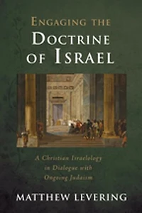 Engaging the Doctrine of Israel: A Christian Israelology Dialogue with Ongoing Judaism