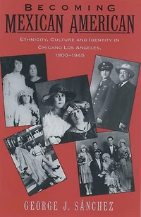Becoming Mexican American: Ethnicity, Culture, and Identity Chicano Los Angeles, 1900-1945