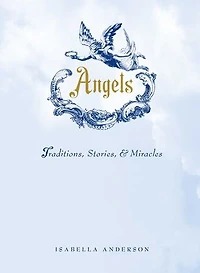 Angels: Traditions, Stories, and Miracles