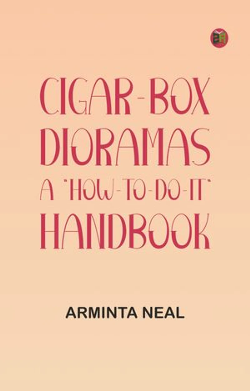 Cigar-Box Dioramas: A "How-to-do-it" Handbook