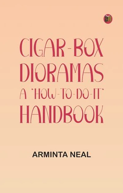 Cigar-Box Dioramas: A "How-to-do-it" Handbook