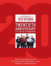 America's Test Kitchen Twentieth Anniversary TV Show Cookbook: Best-Ever Recipes from the Most Successful Cooking on