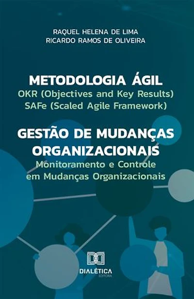 Metodologia Ágil – Gestão de Mudanças Organizacionais: OKR (Objectives and Key Results), SAFe (Scaled Agile Framework) e Monitoramento e Controle em Mudanças Organizacionais