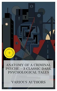 Anatomy of a Criminal Psyche – 3 Classic Dark Psychological Tales: Enriched edition. The Cask of Amontillado, Lost Man's Lane, The Secret Agent